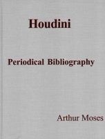 Houdini: Periodical Bibliography by A. Moses 